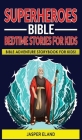 Superheroes - Bible Bedtime Stories for Kids: Bible-Action Stories for Children and Adult! Heroic Characters Come to Life in this Adventure Storybook! By Jasper Eland Cover Image