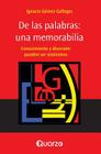 De las palabras: una memorabilia: Conocimiento y diversion pueden ser sinonimos By Ignacio Gomez Gallegos Cover Image