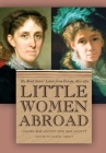 Little Women Abroad: The Alcott Sisters' Letters from Europe, 1870-1871 By Daniel Shealy (Editor), Louisa May Alcott, May Alcott Cover Image