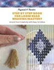 Step by Step Book for Loom Bead Weaving Mastery: Unlock Your Creativity with Easy to Follow Cover Image