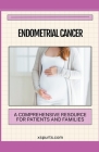 Endometrial Cancer: A Comprehensive Resource for Patients and Families Cover Image