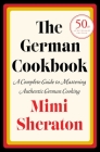 The German Cookbook: A Complete Guide to Mastering Authentic German Cooking By Mimi Sheraton Cover Image