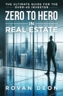 Zero To Hero In Real Estate: The Ultimate Guide For The Over - 40 Investor Cover Image