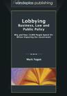Lobbying: Business, Law and Public Policy, Why and How 12,000 People Spend $3+ Billion Impacting Our Government By Mark Fagan Cover Image