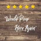 Would Poop Here Again, Bathroom Guest Book: Funny Restroom Gift, House Warming Gag, New Home Guestbook For Guests, Journal By Amy Newton Cover Image