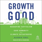 Growth for Good: Reshaping Capitalism to Save Humanity from Climate Catastrophe By Alessio Terzi, Mitch Crawford (Read by) Cover Image