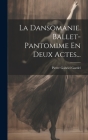 La Dansomanie. Ballet-pantomime En Deux Actes... By Pierre Gabriel Gardel Cover Image