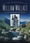 In the Footsteps of William Wallace: In Scotland and Northern England By Alan Young, Michael Stead Cover Image