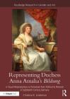 Representing Duchess Anna Amalia's Bildung: A Visual Metamorphosis in Portraiture from Political to Personal in Eighteenth-Century Germany (Routledge Research in Gender and Art) By Christina K. Lindeman Cover Image