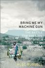 Bring Me My Machine Gun: The Battle for the Soul of South Africa, from Mandela to Zuma By Alec Russell Cover Image