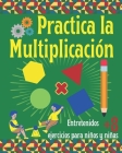Practica la Multiplicación. Entretenidos ejercicios para niños y niñas 8+: Libro de Matemáticas infantil con prácticos ejercicios de multiplicación. By Karlo Mágico Cover Image