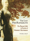 The Lost Pre-Raphaelite: The Secret Life and Loves of Robert Bateman By Nigel Daly Cover Image