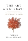 The Art of Retreats: A Leader's Journey Toward Clarity, Balance, and Purpose By Fabrice Desmarescaux Cover Image
