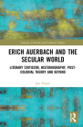 Erich Auerbach and the Secular World: Literary Criticism, Historiography, Post-Colonial Theory and Beyond (Literary Criticism and Cultural Theory) By Jon Nixon Cover Image