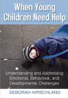 When Young Children Need Help: Understanding and Addressing Emotional, Behavorial, and Developmental Challenges By Deborah Hirschland Cover Image