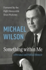 Something Within Me: A Personal and Political Memoir By Michael Wilson, The Right Honourable Brian Mulroney (Foreword by) Cover Image