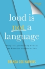 Loud is Not a Language: Blueprints for Building Healthy and Effective Communication By Brenda Cox Harkins Cover Image