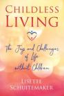 Childless Living: The Joys and Challenges of Life without Children By Lisette Schuitemaker Cover Image