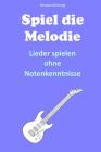 Spiel die Melodie: Lieder spielen ohne Notenkenntnisse By Michael Mohring Cover Image