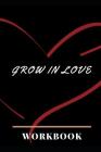 Grow In Love: Ultimate Gift for Grow in Love Anniversary and Wedding Gift Grow in Love Workbook Wedding Couple Gifts Romantic Gifts Cover Image