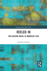Reeled In: Pre-Existing Music in Narrative Film: Pre-Existing Music in Narrative Film (Ashgate Screen Music) By Jonathan Godsall Cover Image