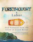 Forethought and Labor: Oral histories from the island of Grand Manan By Katherine S. McNally (Compiled by) Cover Image
