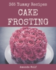 365 Yummy Cake Frosting Recipes: An One-of-a-kind Yummy Cake Frosting Cookbook By Amanda Wolf Cover Image