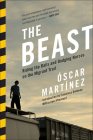 The Beast: Riding the Rails and Dodging Narcos on the Migrant Trail By Oscar Martinez, Francisco Goldman (Introduction by), Daniela Maria Ugaz (Translator) Cover Image