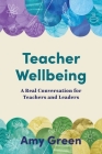 Teacher Wellbeing: A Real Conversation for Teachers and Leaders By Amy Green Cover Image