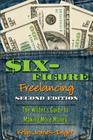 Six-Figure Freelancing: The Writer's Guide to Making More Money, Second Edition Cover Image