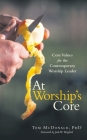 At Worship's Core: Core Values for the Contemporary Worship Leader By Tom McDonald, Jack W. Hayford (Foreword by) Cover Image