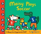 Maisy Plays Soccer: A Maisy First Experiences Book By Lucy Cousins, Lucy Cousins (Illustrator) Cover Image