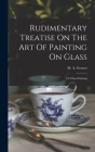 Rudimentary Treatise On The Art Of Painting On Glass: Or Glass-staining By M. A. Gessert Cover Image