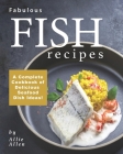 Fabulous Fish Recipes: A Complete Cookbook of Delicious Seafood Dish Ideas! Cover Image