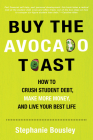 Buy the Avocado Toast: How to Crush Student Debt, Make More Money, and Live Your Best Life By Stephanie Bousley Cover Image