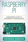 Raspberry Pi: A Beginner's Guide to Raspberry Pi Programming Cover Image