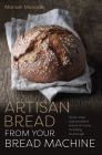 Artisan Bread from Your Bread Machine: Quick, Easy and Excellent Bread at Home, Including Sourdough Cover Image