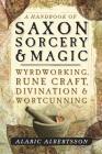 A Handbook of Saxon Sorcery & Magic: Wyrdworking, Rune Craft, Divination & Wortcunning By Alaric Albertsson Cover Image