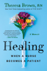 Healing: When a Nurse Becomes a Patient By Theresa Brown Cover Image