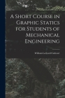 A Short Course in Graphic Statics for Students of Mechanical Engineering By William Ledyard Cathcart Cover Image