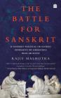 The Battle for Sanskrit: Is Sanskrit Political or Sacred, Oppressive or Liberating, Dead or Alive? By Rajiv Malhotra Cover Image
