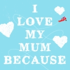 I Love My Mum Because By Petra James, Alissa Dinallo (Illustrator) Cover Image