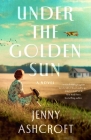 Under the Golden Sun: A Novel By Jenny Ashcroft Cover Image