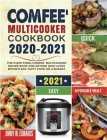 Comfee' Multicooker Cookbook 2020-2021: The Everything Comfee' Multicooker Recipe Book for Anyone Who Loves Effortless Tasty Food on A Budget Cover Image
