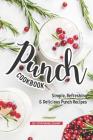 Punch Cookbook: Simple, Refreshing & Delicious Punch Recipes By Stephanie Sharp Cover Image