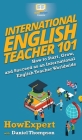International English Teacher 101: How to Start, Grow, and Succeed as an International English Cover Image
