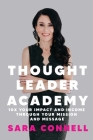 Thought Leader Academy: 10x Your Impact and Income Through Your Mission and Message By Sara Connell Cover Image