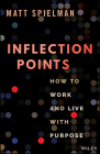 Inflection Points: How to Work and Live with Purpose By Matt Spielman Cover Image