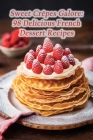 Sweet Crêpes Galore: 98 Delicious French Dessert Recipes Cover Image