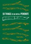 50 Things to Do with a Penknife: Cool Craftsmanship and Savvy Survival-Skill Projects (Carving Book, Gift for Nature Lovers, Hikers, Dads, and Sons) (Explore More) By Matt Collins, Maria Nilsson (Illustrator) Cover Image